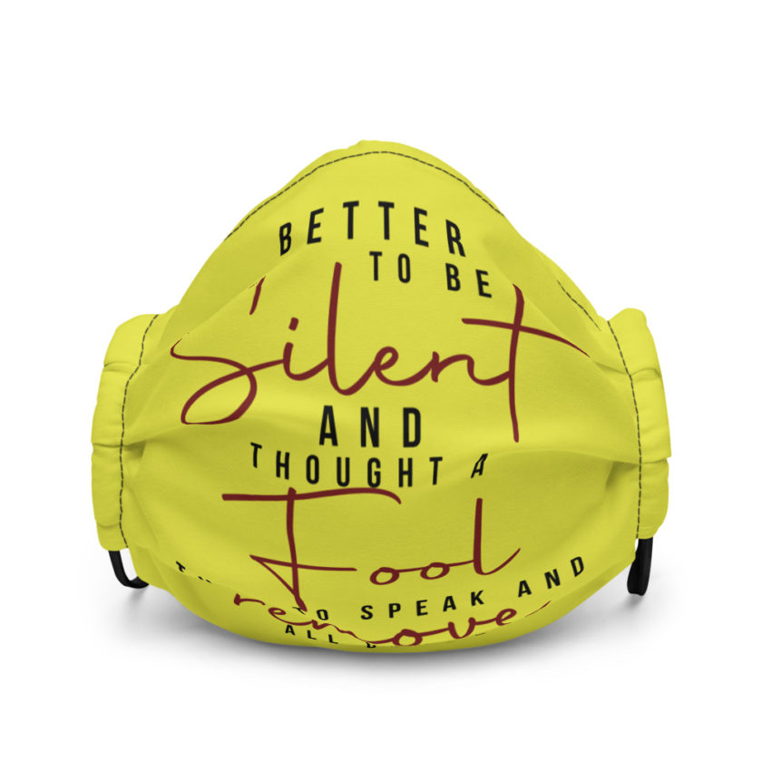 Better to be silent and thought a fool than speak and remove all doubt! Premium face mask