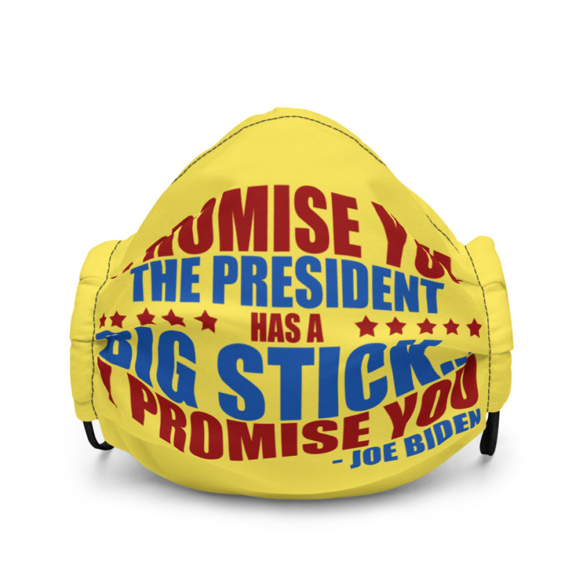 I promise you, the president has a big stick...I promise you. Premium face mask - Image 2