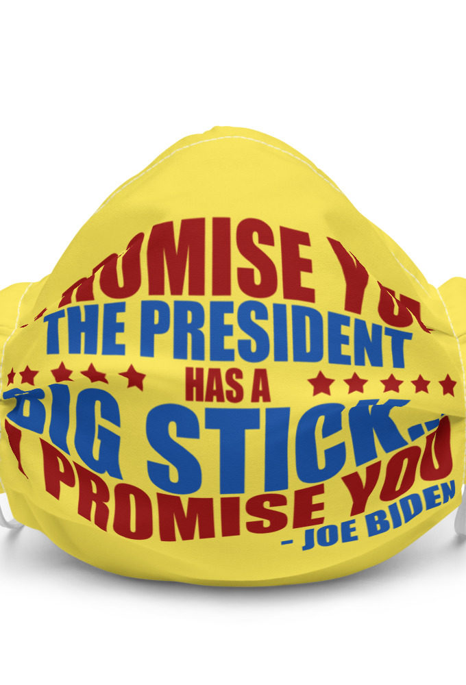 I promise you, the president has a big stick...I promise you. Premium face mask