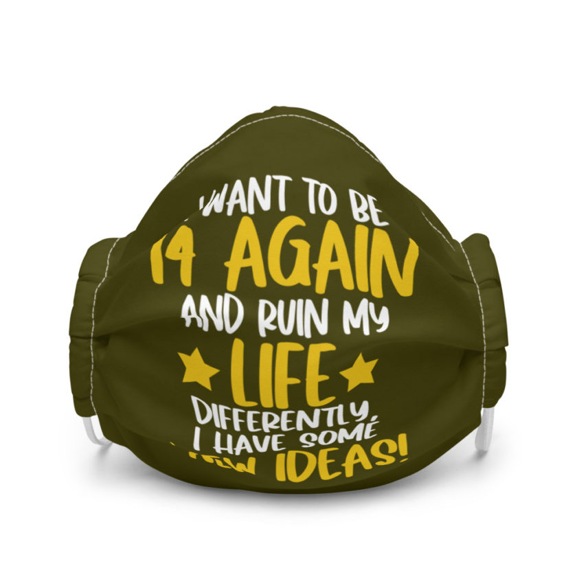 I want to be 14 again and ruin my life differently, I have some new ideas!. Premium face mask - Image 4