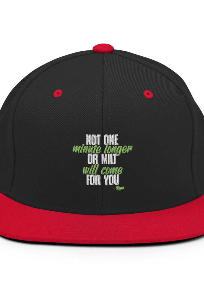 Not one more minute or milt will come for you Snapback Hat