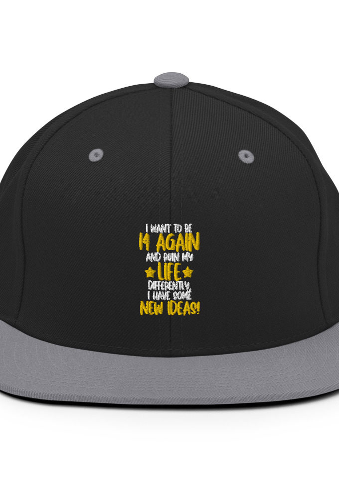I want to be 14 again and ruin my life differently, I have some new ideas!. Snapback Hat