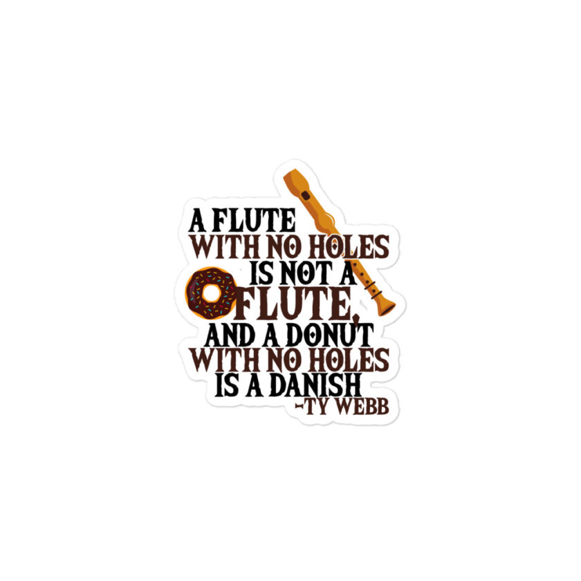 A flute with no holes is not a flute, and a donut with no holes is a danish. Ty Webb Bubble-free stickers - Image 2
