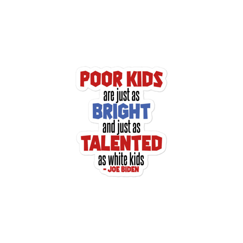 Poor kids are just as bright and just as talented as white kid. Joe Biden Bubble-free stickers - Image 2