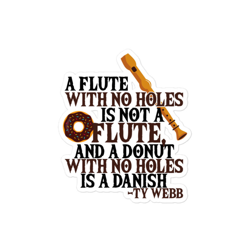 A flute with no holes is not a flute, and a donut with no holes is a danish. Ty Webb Bubble-free stickers - Image 3
