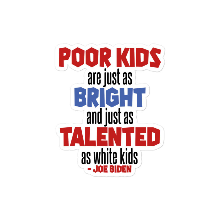 Poor kids are just as bright and just as talented as white kid. Joe Biden Bubble-free stickers - Image 3