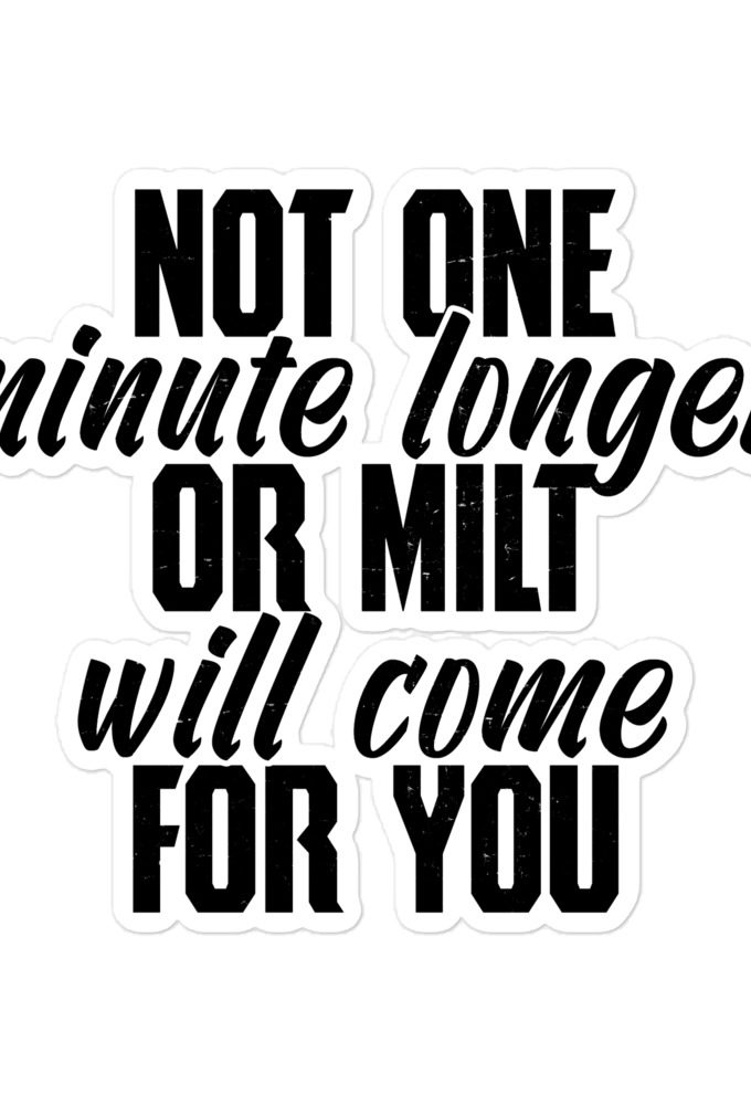 Not one more minute or milt will come for you Bubble-free stickers