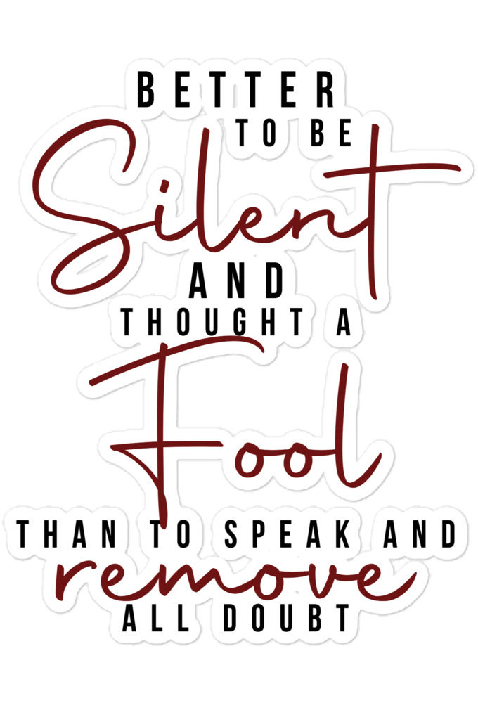 Better to be silent and thought a fool than speak and remove all doubt! Bubble-free stickers