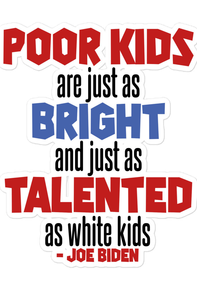 Poor kids are just as bright and just as talented as white kid. Joe Biden Bubble-free stickers