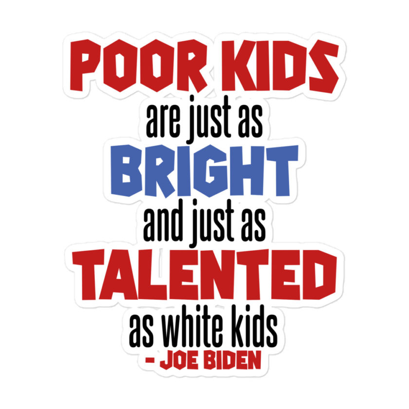 Poor kids are just as bright and just as talented as white kid. Joe Biden Bubble-free stickers