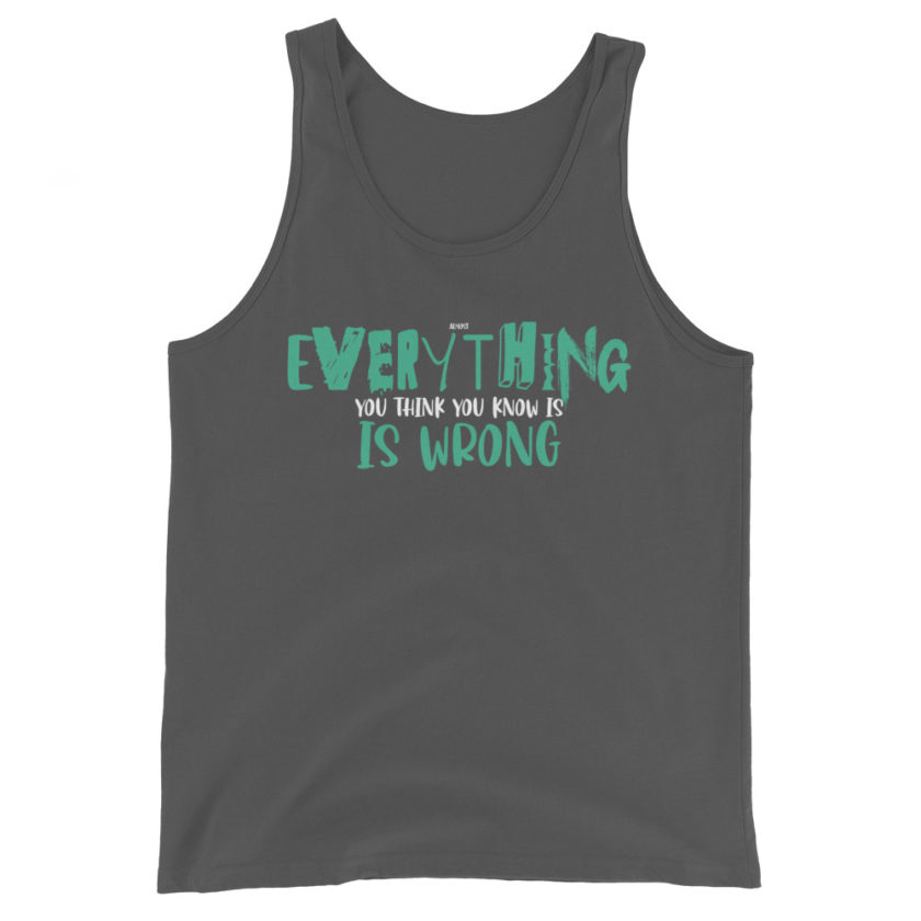 Almost everything you think you know is is wrong Unisex Tank Top - Image 5