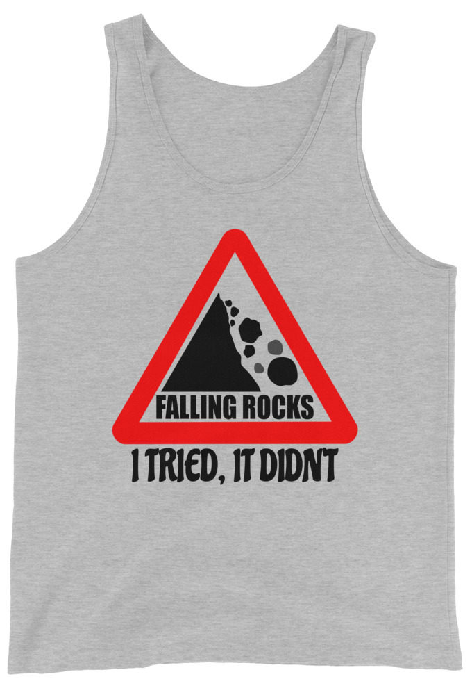 I saw a sign that said "Falling Rocks" I tried, it didn't.  Unisex Tank Top