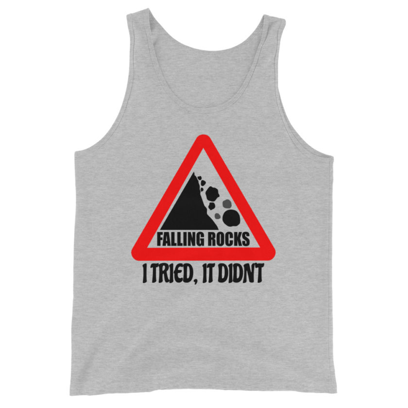 I saw a sign that said "Falling Rocks" I tried, it didn't.  Unisex Tank Top