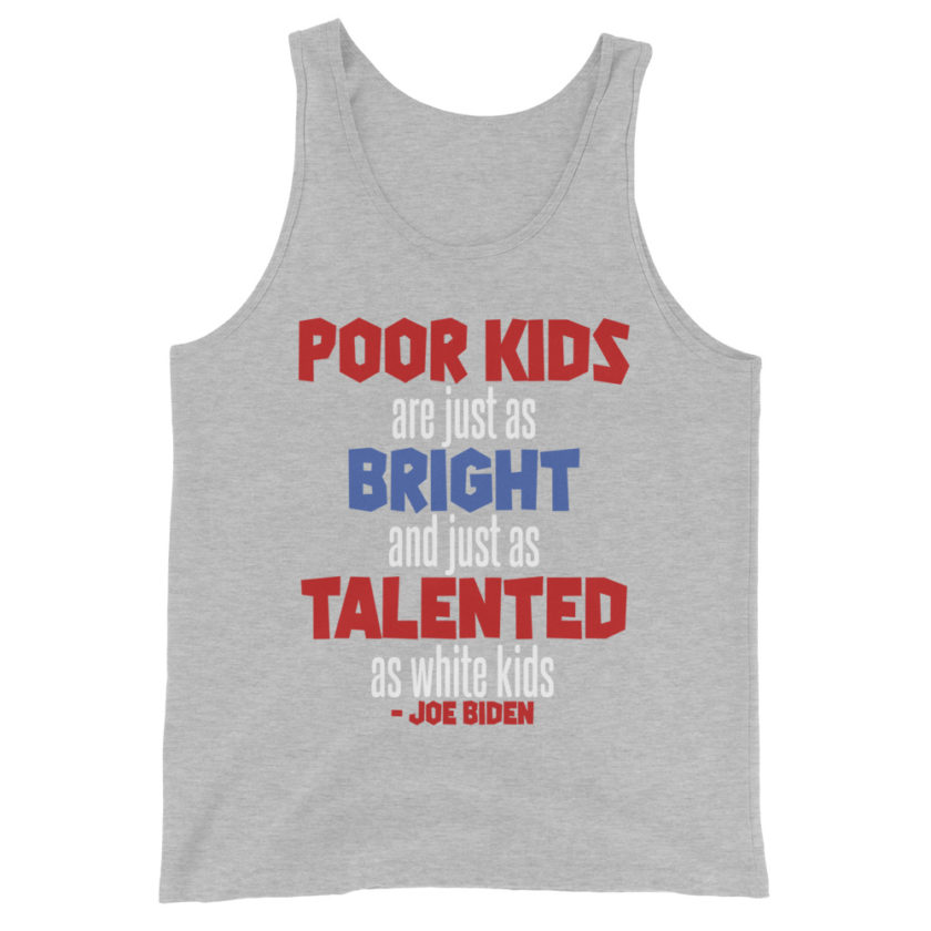 Poor kids are just as bright and just as talented as white kid. Joe Biden Unisex Tank Top - Image 6