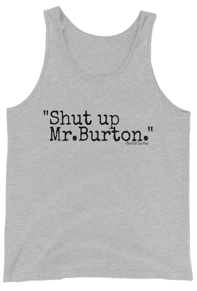 Shut up Mr.Burton	David Lo Pan  Unisex Tank Top