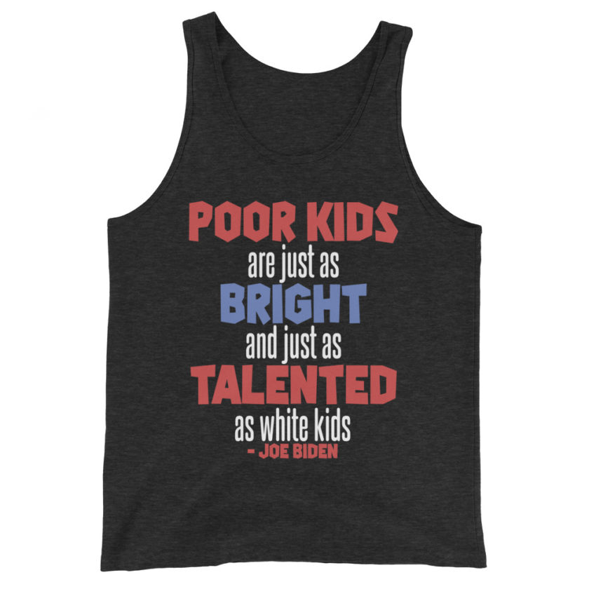 Poor kids are just as bright and just as talented as white kid. Joe Biden Unisex Tank Top