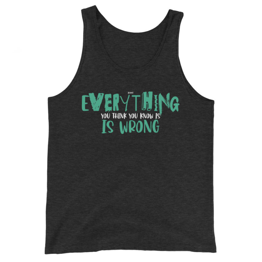 Almost everything you think you know is is wrong Unisex Tank Top - Image 4