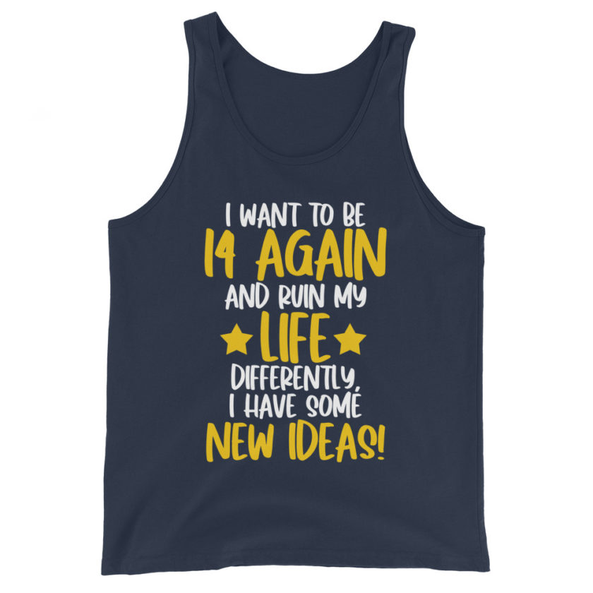 I want to be 14 again and ruin my life differently, I have some new ideas!. Unisex Tank Top - Image 3