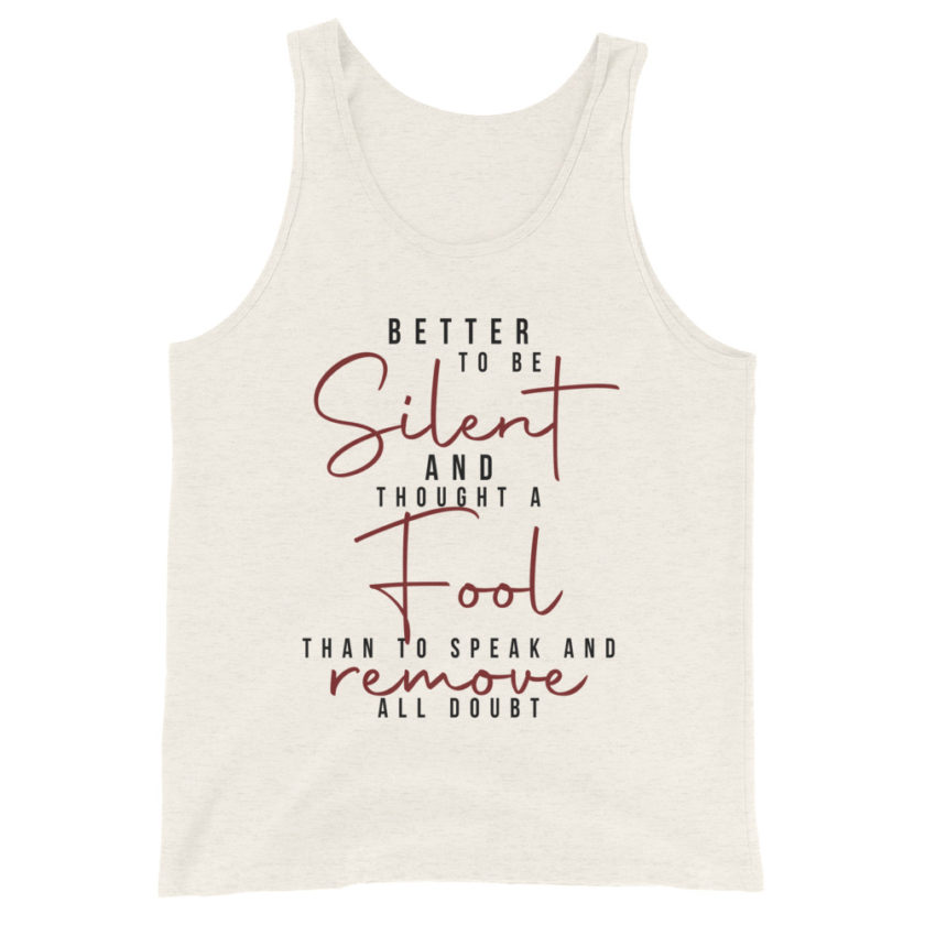 Better to be silent and thought a fool than speak and remove all doubt! Unisex Tank Top