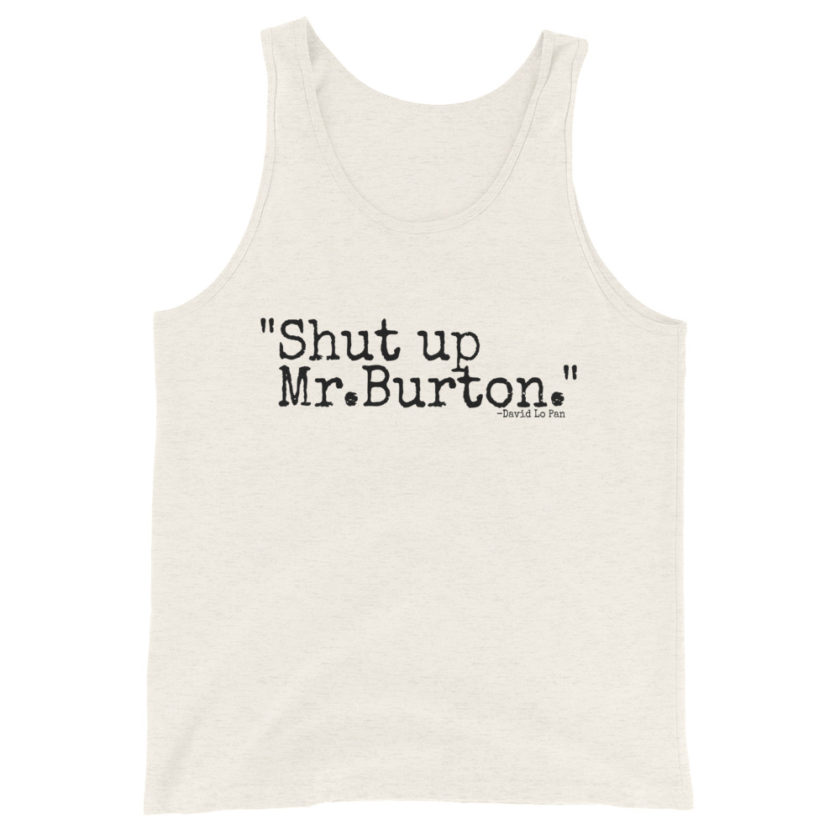 Shut up Mr.Burton	David Lo Pan  Unisex Tank Top - Image 5