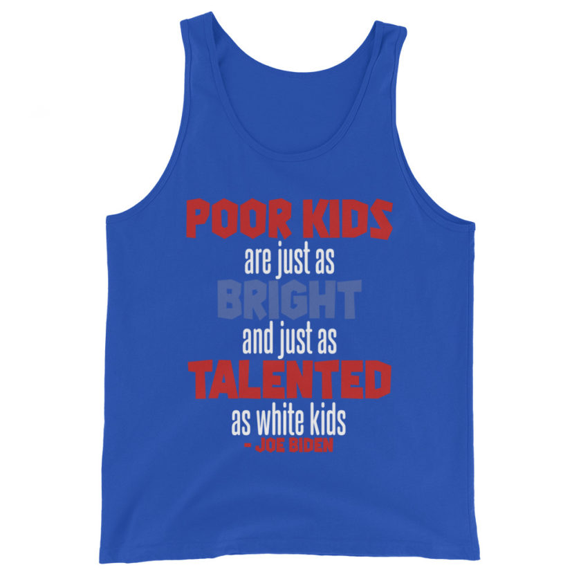 Poor kids are just as bright and just as talented as white kid. Joe Biden Unisex Tank Top - Image 4