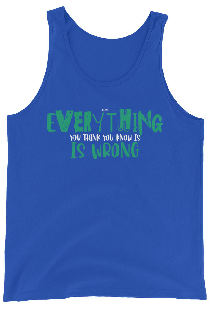 Almost everything you think you know is is wrong Unisex Tank Top