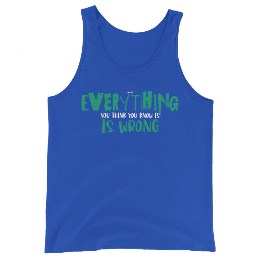 Almost everything you think you know is is wrong Unisex Tank Top