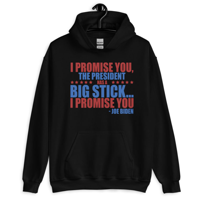 I promise you, the president has a big stick...I promise you. Unisex Hoodie - Image 2