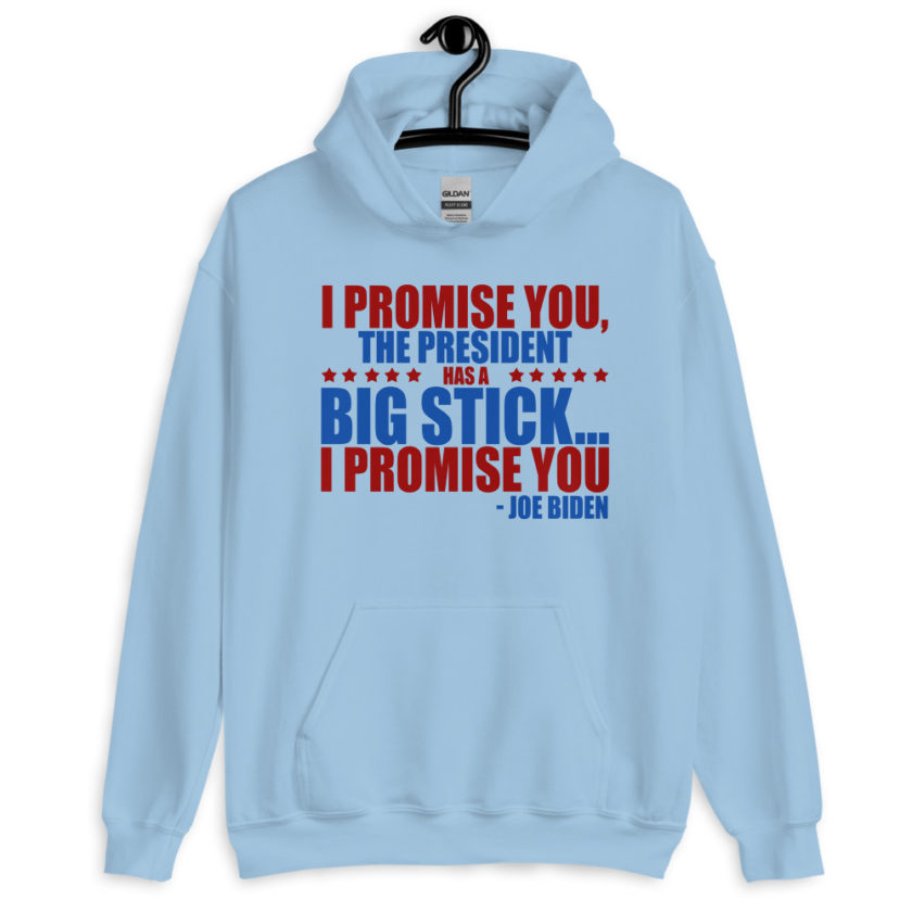 I promise you, the president has a big stick...I promise you. Unisex Hoodie - Image 5