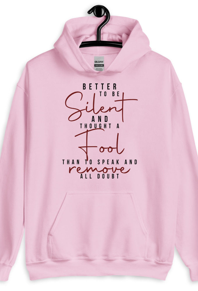 Better to be silent and thought a fool than speak and remove all doubt! Unisex Hoodie