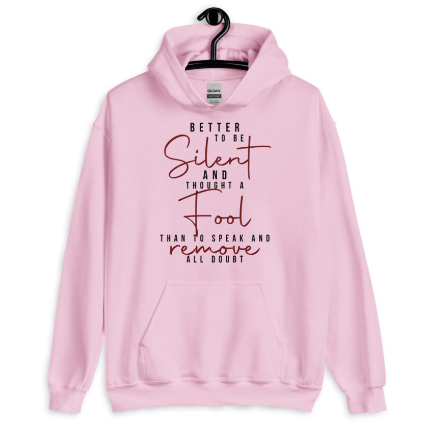 Better to be silent and thought a fool than speak and remove all doubt! Unisex Hoodie