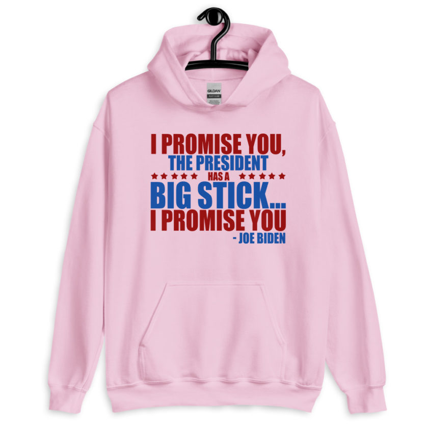 I promise you, the president has a big stick...I promise you. Unisex Hoodie - Image 6