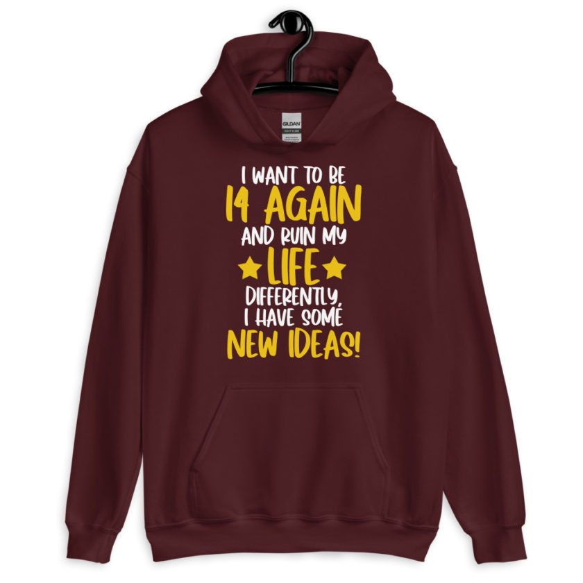 I want to be 14 again and ruin my life differently, I have some new ideas!. Unisex Hoodie - Image 4