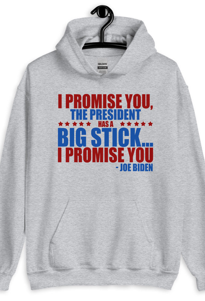 I promise you, the president has a big stick...I promise you. Unisex Hoodie
