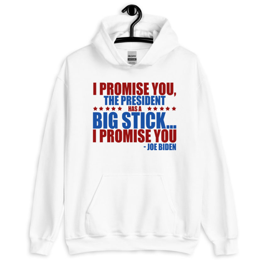 I promise you, the president has a big stick...I promise you. Unisex Hoodie - Image 7