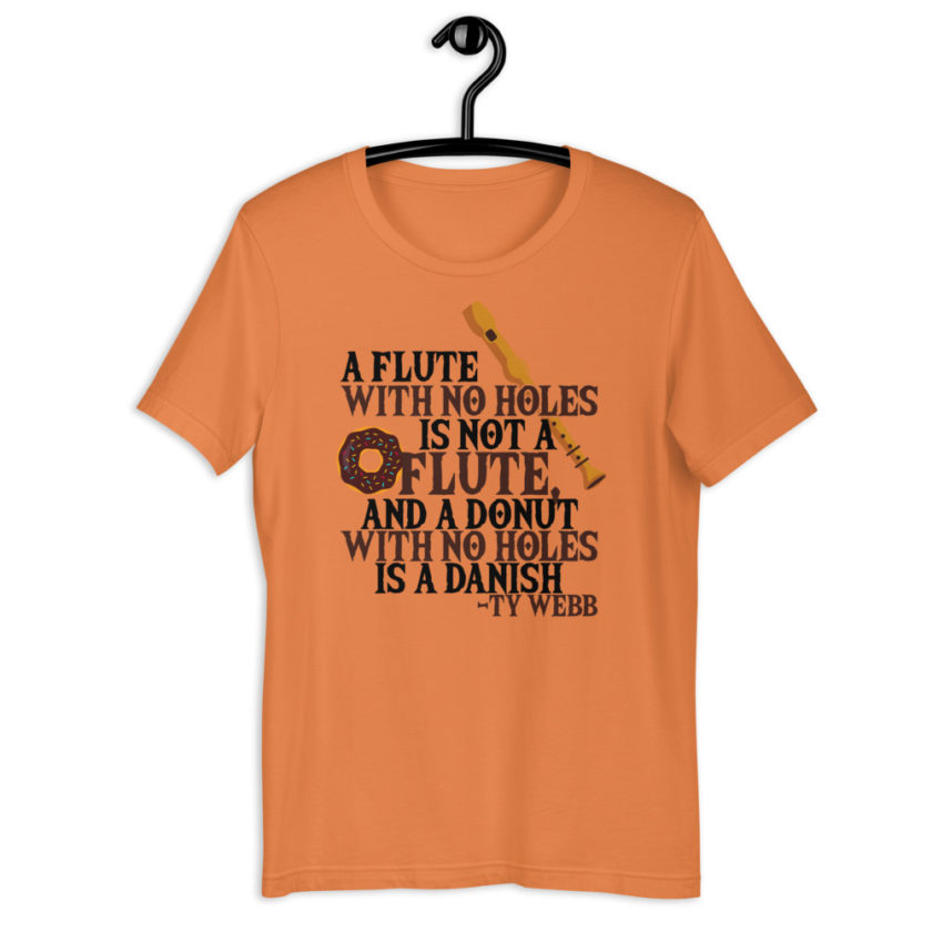 A flute with no holes is not a flute, and a donut with no holes is a danish. Ty Webb Unisex t-shirt - Image 6