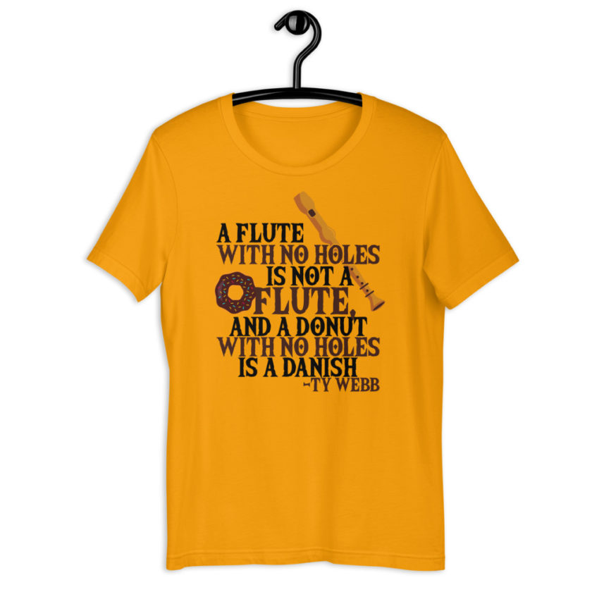 A flute with no holes is not a flute, and a donut with no holes is a danish. Ty Webb Unisex t-shirt - Image 7