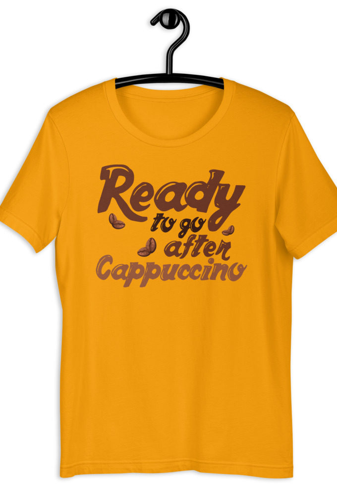 Ready to go after cappuccino Unisex t-shirt