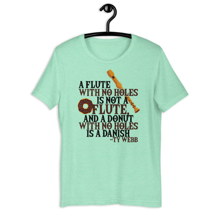 A flute with no holes is not a flute, and a donut with no holes is a danish. Ty Webb Unisex t-shirt - Image 13