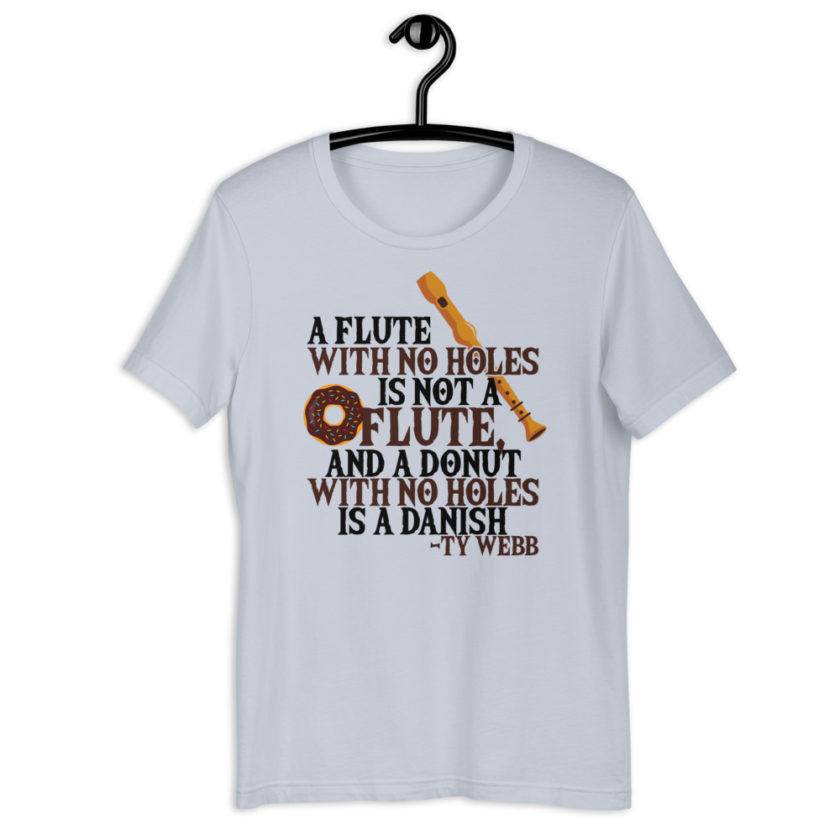 A flute with no holes is not a flute, and a donut with no holes is a danish. Ty Webb Unisex t-shirt - Image 10