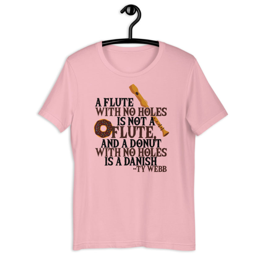 A flute with no holes is not a flute, and a donut with no holes is a danish. Ty Webb Unisex t-shirt - Image 9