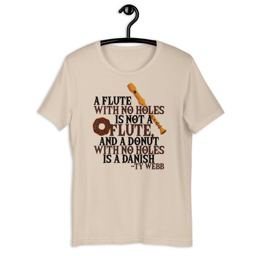 A flute with no holes is not a flute, and a donut with no holes is a danish. Ty Webb Unisex t-shirt - Image 11