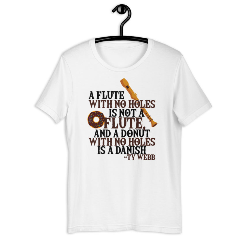 A flute with no holes is not a flute, and a donut with no holes is a danish. Ty Webb Unisex t-shirt - Image 14