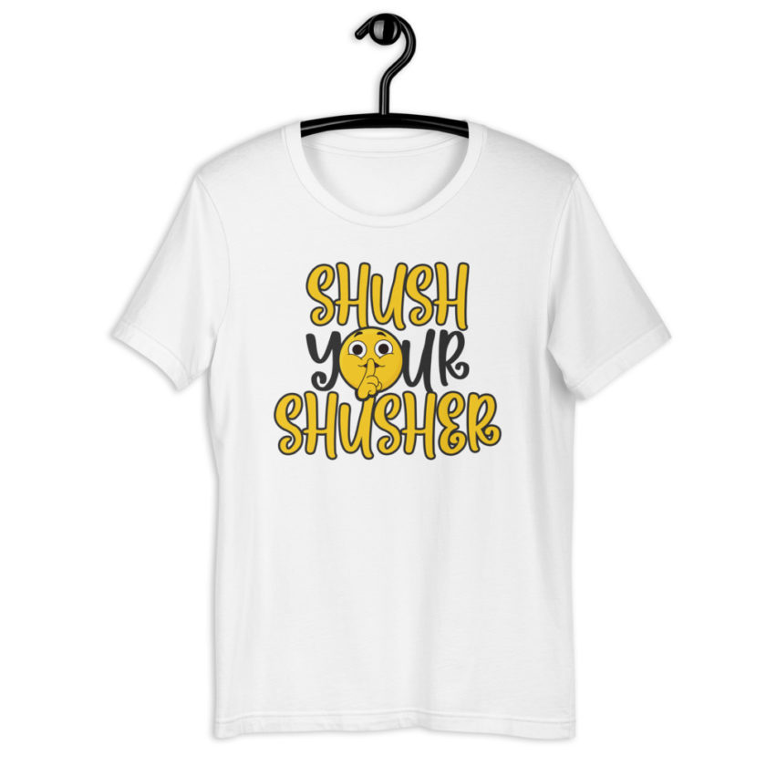 Shush your Shusher Unisex t-shirt - Image 12