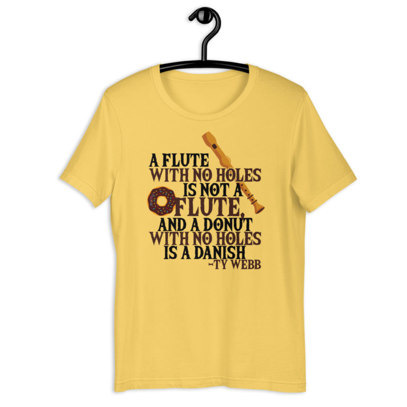 A flute with no holes is not a flute, and a donut with no holes is a danish. Ty Webb Unisex t-shirt - Image 12