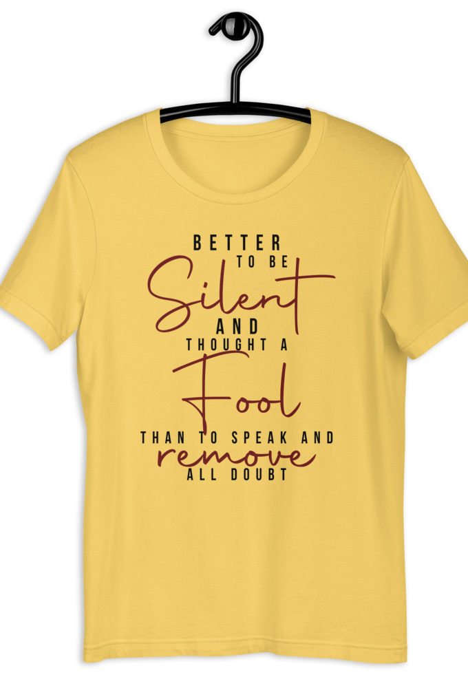 Better to be silent and thought a fool than speak and remove all doubt! Unisex t-shirt