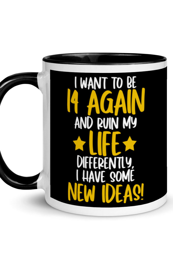 I want to be 14 again and ruin my life differently, I have some new ideas!. Mug with Color Inside
