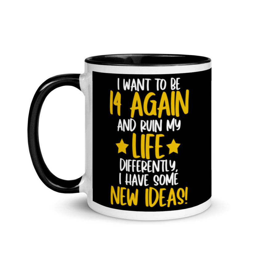 I want to be 14 again and ruin my life differently, I have some new ideas!. Mug with Color Inside