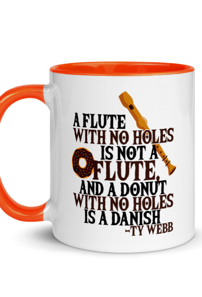 A flute with no holes is not a flute, and a donut with no holes is a danish. Ty Webb Mug with Color Inside
