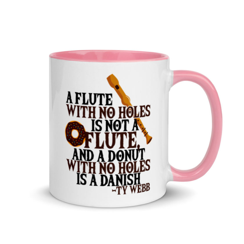 A flute with no holes is not a flute, and a donut with no holes is a danish. Ty Webb Mug with Color Inside - Image 13